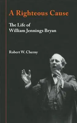 Sprawiedliwa sprawa: Życie Williama Jenningsa Bryana - A Righteous Cause: The Life of William Jennings Bryan