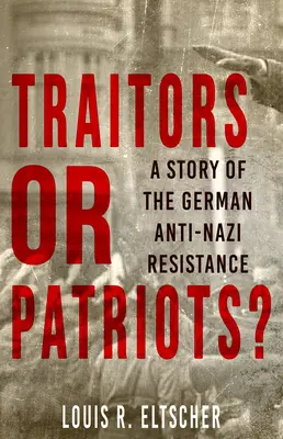 Zdrajcy czy patrioci? Historia niemieckiego antynazistowskiego ruchu oporu - Traitors or Patriots?: A Story of the German Anti-Nazi Resistance