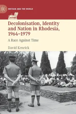 Dekolonizacja, tożsamość i naród w Rodezji, 1964-1979: Wyścig z czasem - Decolonisation, Identity and Nation in Rhodesia, 1964-1979: A Race Against Time