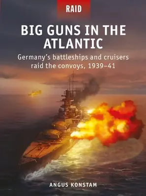 Wielkie działa na Atlantyku: Niemieckie pancerniki i krążowniki atakują konwoje, 1939-41 - Big Guns in the Atlantic: Germany's Battleships and Cruisers Raid the Convoys, 1939-41