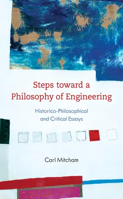 Kroki w kierunku filozofii inżynierii: Eseje historyczno-filozoficzne i krytyczne - Steps Toward a Philosophy of Engineering: Historico-Philosophical and Critical Essays