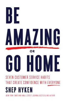 Be Amazing or Go Home: Siedem nawyków obsługi klienta, które budują zaufanie u każdego - Be Amazing or Go Home: Seven Customer Service Habits That Create Confidence with Everyone