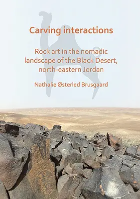 Interakcje rzeźbiarskie: Sztuka naskalna w nomadycznym krajobrazie Czarnej Pustyni w północno-wschodniej Jordanii - Carving Interactions: Rock Art in the Nomadic Landscape of the Black Desert, North-Eastern Jordan