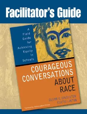 Facilitator's Guide to Courageous Conversations about Race: A Field Guide for Achieving Equity in Schools (Przewodnik dla facylitatorów po odważnych rozmowach o rasie: przewodnik po osiąganiu równości w szkołach) - Facilitator's Guide to Courageous Conversations about Race: A Field Guide for Achieving Equity in Schools