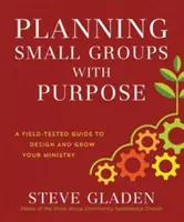 Planowanie małych grup zgodnie z celem: Sprawdzony w praktyce przewodnik po projektowaniu i rozwijaniu służby - Planning Small Groups with Purpose: A Field-Tested Guide to Design and Grow Your Ministry