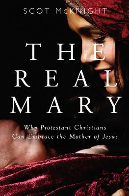 Prawdziwa Maryja: Dlaczego protestanccy chrześcijanie mogą przyjąć Matkę Jezusa? - Real Mary: Why Protestant Christians Can Embrace the Mother of Jesus