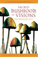 Święty grzyb wizji: Teonancatl: Książka źródłowa na temat grzyba psilocybinowego - Sacred Mushroom of Visions: Teonancatl: A Sourcebook on the Psilocybin Mushroom