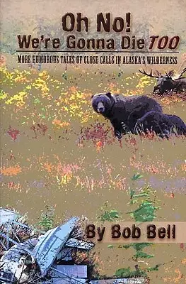 O nie! We're Gonna Die Too: Więcej humorystycznych opowieści o bliskich wypadkach w dziczy Alaski - Oh No! We're Gonna Die Too: More Humorous Tales of Close Calls in Alaska's Wilderness