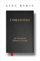 Niewierni - emocjonalna historia zwątpienia - Unbelievers - An Emotional History of Doubt