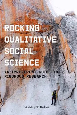 Rocking Qualitative Social Science: Nieprzemyślany przewodnik po rygorystycznych badaniach - Rocking Qualitative Social Science: An Irreverent Guide to Rigorous Research