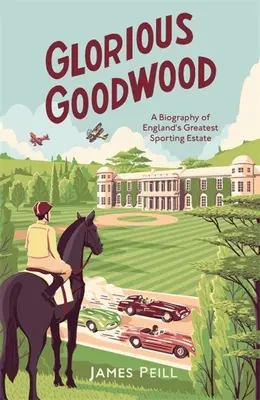 Glorious Goodwood - Biografia największej posiadłości sportowej w Anglii - Glorious Goodwood - A Biography of England's Greatest Sporting Estate