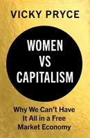 Kobiety kontra kapitalizm: Dlaczego nie możemy mieć wszystkiego w gospodarce wolnorynkowej? - Women vs. Capitalism: Why We Can't Have It All in a Free Market Economy