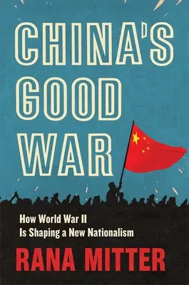 Chińska dobra wojna: jak II wojna światowa kształtuje nowy nacjonalizm - China's Good War: How World War II Is Shaping a New Nationalism