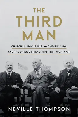 Trzeci człowiek: Churchill, Roosevelt, MacKenzie King i nieopisane przyjaźnie, które wygrały II wojnę światową - The Third Man: Churchill, Roosevelt, MacKenzie King, and the Untold Friendships That Won WWII