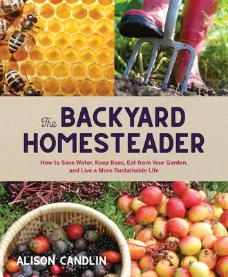 Przydomowa zagroda: Jak oszczędzać wodę, hodować pszczoły, jeść z ogrodu i prowadzić bardziej zrównoważone życie - Backyard Homesteader: How to Save Water, Keep Bees, Eat from Your Garden, and Live a More Sustainable Life