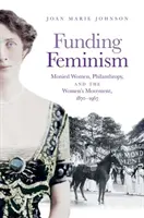 Finansowanie feminizmu: Zamożne kobiety, filantropia i ruch kobiecy, 1870-1967 - Funding Feminism: Monied Women, Philanthropy, and the Women's Movement, 1870-1967