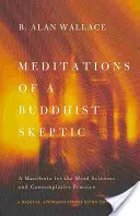 Medytacje buddyjskiego sceptyka: Manifest dla nauk o umyśle i praktyki kontemplacyjnej - Meditations of a Buddhist Skeptic: A Manifesto for the Mind Sciences and Contemplative Practice