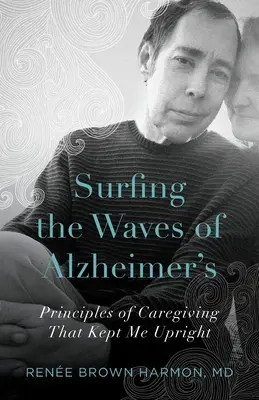 Surfując po falach choroby Alzheimera: Zasady opieki, które utrzymały mnie w pionie - Surfing the Waves of Alzheimer's: Principles of Caregiving That Kept Me Upright