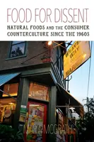 Jedzenie dla niezgody: Naturalna żywność i kontrkultura konsumencka od lat 60. XX wieku - Food for Dissent: Natural Foods and the Consumer Counterculture Since the 1960s