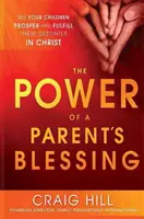 Moc rodzicielskiego błogosławieństwa: Zobacz, jak twoje dzieci prosperują i wypełniają swoje przeznaczenie w Chrystusie - The Power of a Parent's Blessing: See Your Children Prosper and Fulfill Their Destinies in Christ