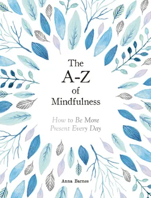 A-Z of Mindfulness - Jak być bardziej obecnym każdego dnia - A-Z of Mindfulness - How to Be More Present Every Day