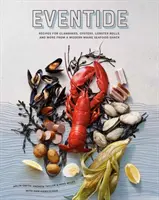 Eventide: Przepisy na klambaki, ostrygi, bułki z homarem i nie tylko z nowoczesnego baru z owocami morza w Maine - Eventide: Recipes for Clambakes, Oysters, Lobster Rolls, and More from a Modern Maine Seafood Shack