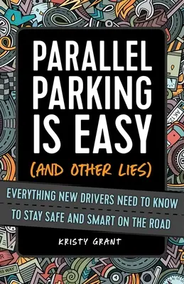 Parkowanie równoległe jest łatwe (i inne kłamstwa): Wszystko, co nowi kierowcy muszą wiedzieć, aby zachować bezpieczeństwo i spryt na drodze - Parallel Parking Is Easy (and Other Lies): Everything New Drivers Need to Know to Stay Safe and Smart on the Road