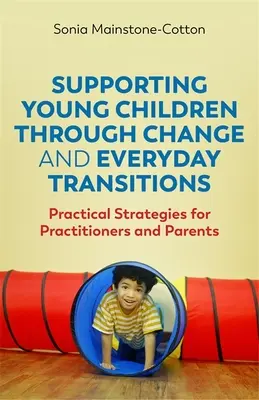 Wspieranie małych dzieci poprzez zmiany i codzienne przejścia: Praktyczne strategie dla praktyków i rodziców - Supporting Young Children Through Change and Everyday Transitions: Practical Strategies for Practitioners and Parents