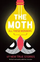 The Moth - Wszystkie te cuda - 49 nowych prawdziwych historii - The Moth - All These Wonders - 49 new true stories