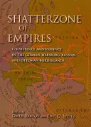 Strefa rozpadu imperiów: Współistnienie i przemoc na pograniczu niemieckim, habsburskim, rosyjskim i osmańskim - Shatterzone of Empires: Coexistence and Violence in the German, Habsburg, Russian, and Ottoman Borderlands