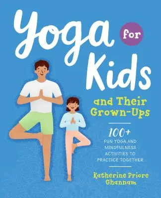 Joga dla dzieci i dorosłych: Ponad 100 zabawnych ćwiczeń jogi i uważności do wspólnej praktyki - Yoga for Kids and Their Grown-Ups: 100+ Fun Yoga and Mindfulness Activities to Practice Together