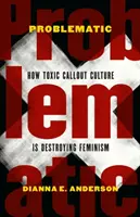 Problematyczne: jak toksyczna kultura wyzywania niszczy feminizm - Problematic: How Toxic Callout Culture Is Destroying Feminism