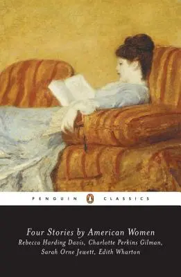 Cztery opowiadania amerykańskich kobiet: Rebecca Harding Davis, Charlotte Perkins Gilman, Sarah Ornejewett, Edith Wharton - Four Stories by American Women: Rebecca Harding Davis, Charlotte Perkins Gilman, Sarah Ornejewett, Edith Wharton