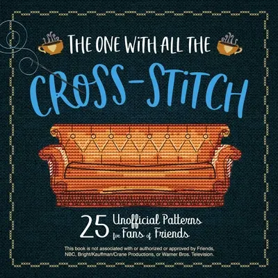 Ten z całym haftem krzyżykowym: 21 nieoficjalnych wzorów dla fanów Przyjaciół - The One with All the Cross-Stitch: 21 Unofficial Patterns for Fans of Friends