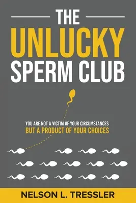 The Unlucky Sperm Club: Nie jesteś ofiarą swoich okoliczności, ale produktem swoich wyborów - The Unlucky Sperm Club: You are Not a Victim of Your Circumstances but a Product of Your Choices