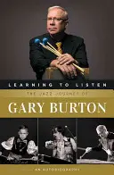 Nauka słuchania: Jazzowa podróż Gary'ego Burtona: Autobiografia - Learning to Listen: The Jazz Journey of Gary Burton: An Autobiography