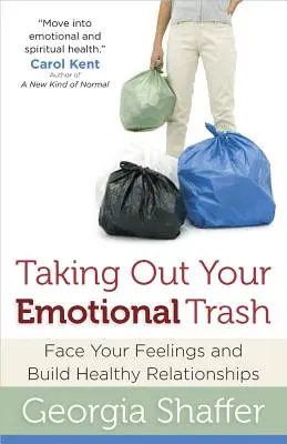 Wyrzucanie emocjonalnych śmieci: Zmierz się ze swoimi uczuciami i buduj zdrowe relacje - Taking Out Your Emotional Trash: Face Your Feelings and Build Healthy Relationships