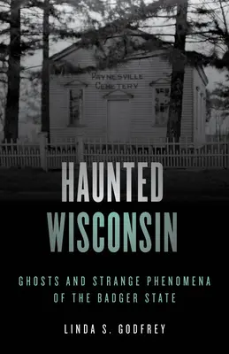 Nawiedzone Wisconsin: Duchy i dziwne zjawiska w stanie Badger - Haunted Wisconsin: Ghosts and Strange Phenomena of the Badger State