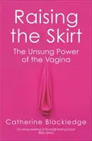 Podnoszenie spódnicy: Niedoceniona siła waginy - Raising the Skirt: The Unsung Power of the Vagina