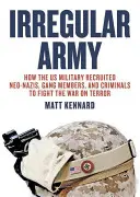 Nieregularna armia: Jak amerykańskie wojsko rekrutowało neonazistów, członków gangów i przestępców do walki z terroryzmem - Irregular Army: How the Us Military Recruited Neo-Nazis, Gang Members, and Criminals to Fight the War on Terror