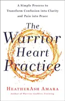 Praktyka Wojowniczego Serca: Prosty proces przekształcania zamieszania w jasność i bólu w spokój (książka o wojowniczej bogini) - The Warrior Heart Practice: A Simple Process to Transform Confusion Into Clarity and Pain Into Peace (a Warrior Goddess Book)