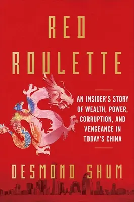 Czerwona ruletka: Historia bogactwa, władzy, korupcji i zemsty w dzisiejszych Chinach. - Red Roulette: An Insider's Story of Wealth, Power, Corruption, and Vengeance in Today's China