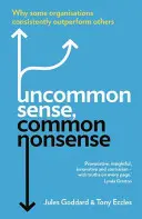 Niezwykły rozsądek, zwykły nonsens: Dlaczego niektóre organizacje konsekwentnie osiągają lepsze wyniki niż inne - Uncommon Sense, Common Nonsense: Why Some Organisations Consistently Outperform Others