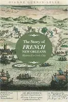 Historia francuskiego Nowego Orleanu: Historia kreolskiego miasta - Story of French New Orleans: History of a Creole City