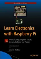 Nauka elektroniki z Raspberry Pi: Obliczenia fizyczne z obwodami, czujnikami, wyjściami i projektami - Learn Electronics with Raspberry Pi: Physical Computing with Circuits, Sensors, Outputs, and Projects