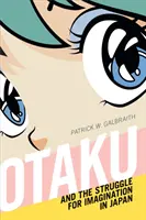 Otaku i walka o wyobraźnię w Japonii - Otaku and the Struggle for Imagination in Japan