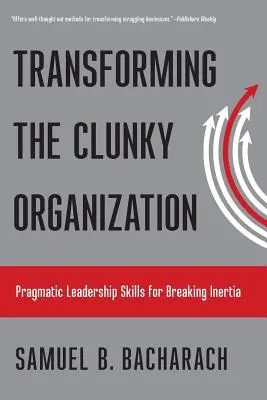 Przekształcanie nieporęcznej organizacji: Pragmatyczne umiejętności przywódcze przełamujące inercję - Transforming the Clunky Organization: Pragmatic Leadership Skills for Breaking Inertia