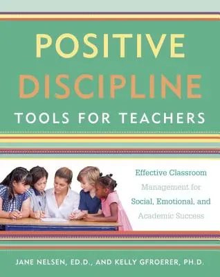 Narzędzia pozytywnej dyscypliny dla nauczycieli: Skuteczne zarządzanie klasą dla sukcesu społecznego, emocjonalnego i akademickiego - Positive Discipline Tools for Teachers: Effective Classroom Management for Social, Emotional, and Academic Success