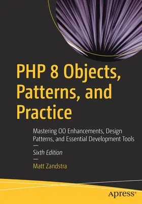 PHP 8 Obiekty, wzorce i praktyka: Ulepszenia, wzorce projektowe i podstawowe narzędzia programistyczne w PHP 8 - PHP 8 Objects, Patterns, and Practice: Mastering Oo Enhancements, Design Patterns, and Essential Development Tools