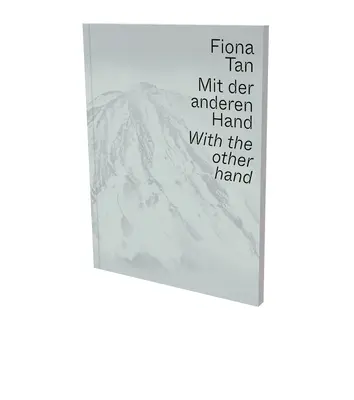 Fiona Tan: With the Other Hand: Katalog wystawy Museum Der Moderne Salzburg i Kunsthalle Krems - Fiona Tan: With the Other Hand: Exhibition Catalogue Museum Der Moderne Salzburg and Kunsthalle Krems